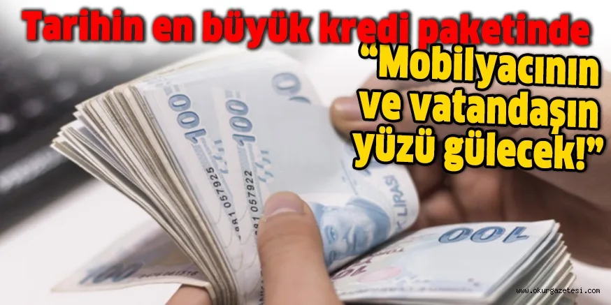 Tarihin en büyük kredi paketinde “Mobilyacının ve vatandaşın yüzü gülecek!”