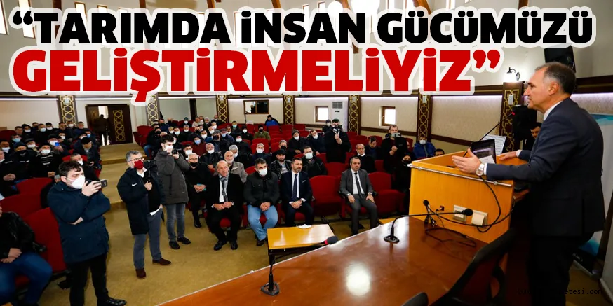 “TARIMDA İNSAN GÜCÜMÜZÜ GELİŞTİRMELİYİZ”