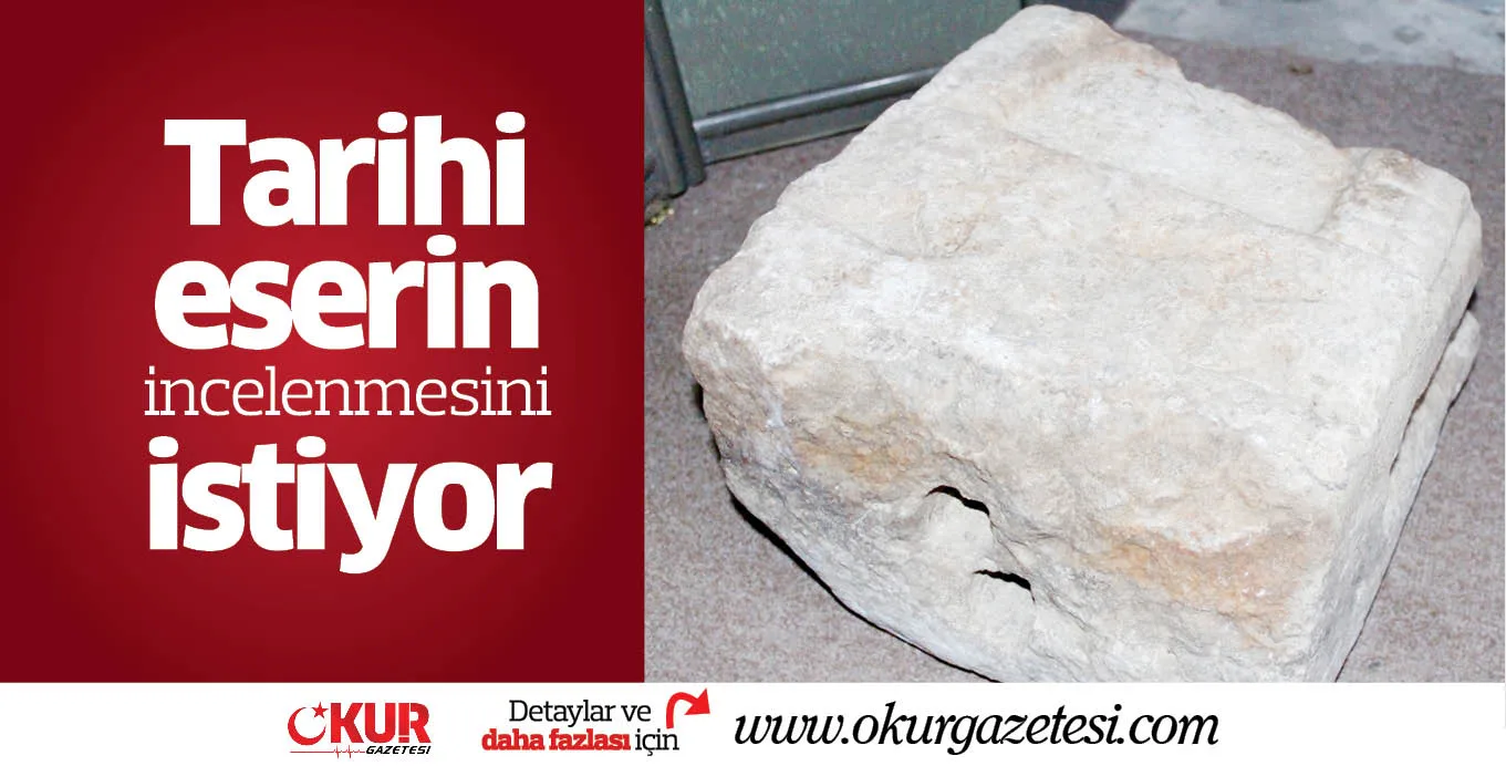 Tarihi eserin incelenmesini istiyor
