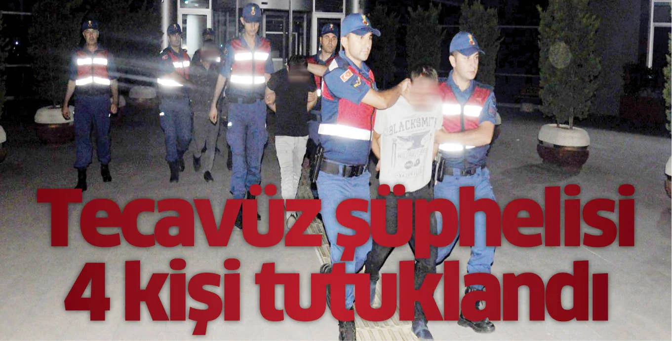 Tecavüz şüphelisi 4 kişi tutuklandı