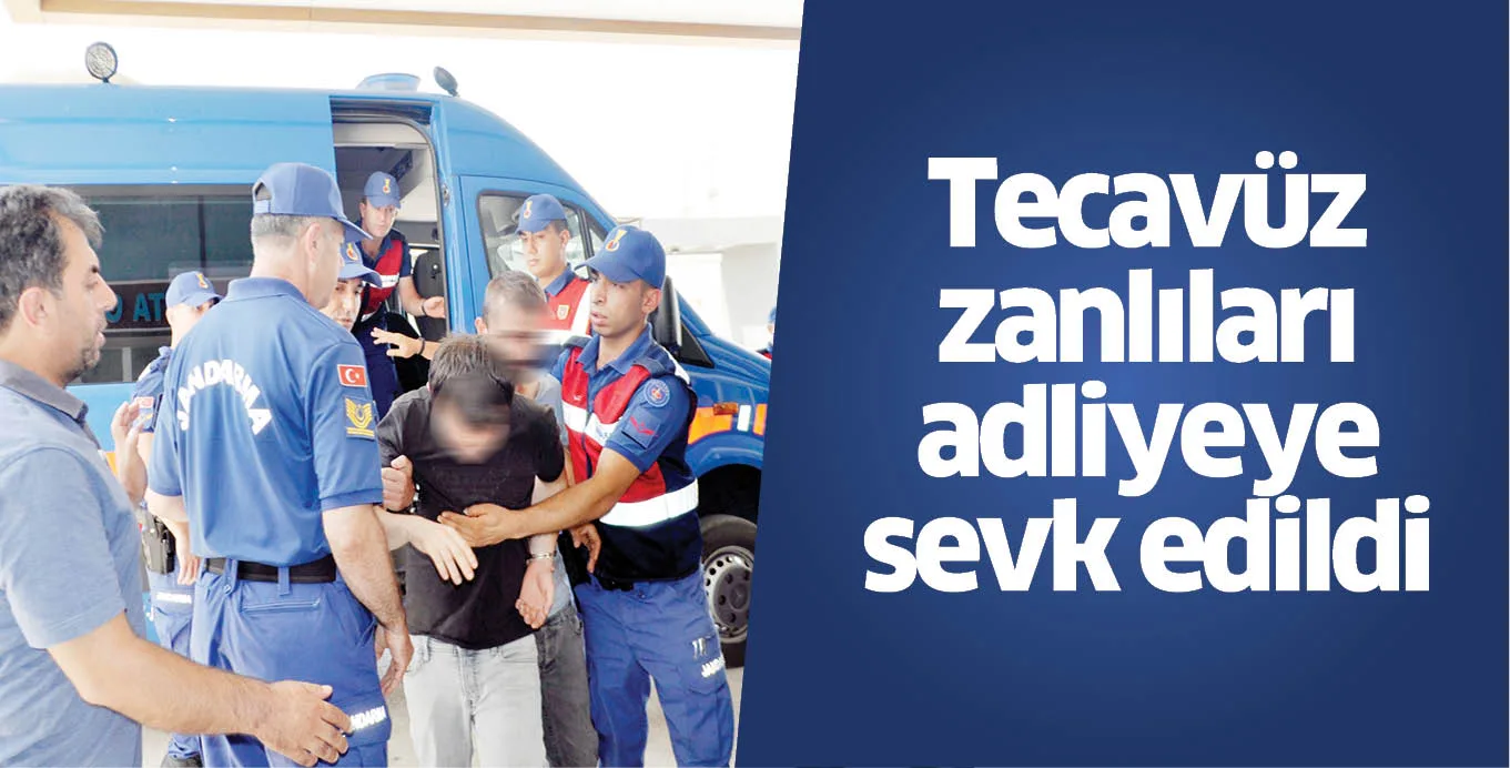 Tecavüz zanlıları adliyeye sevk edildi