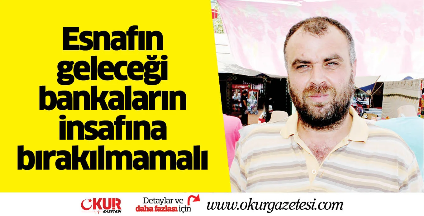 Esnafın geleceği bankaların insafına bırakılmamalı