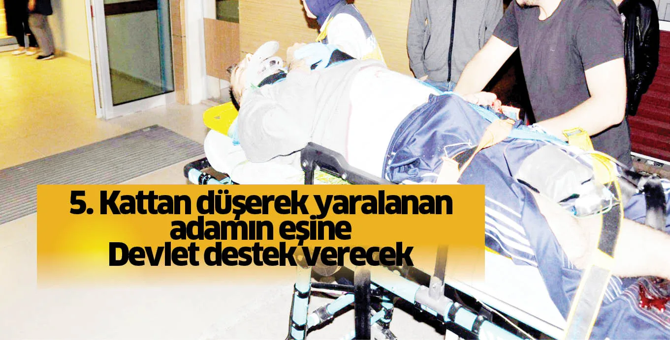 5. Kattan düşerek yaralanan adamın eşine Devlet destek verecek