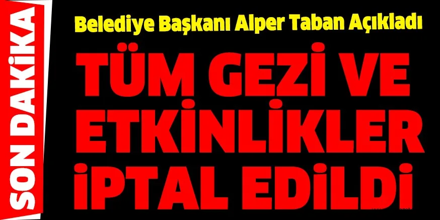 TÜM GEZİ VE ETKİNLİKLER İPTAL EDİLDİ