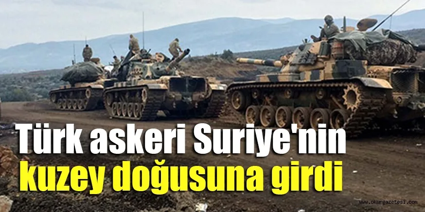 Türk askeri Suriye'nin kuzey doğusuna girdi