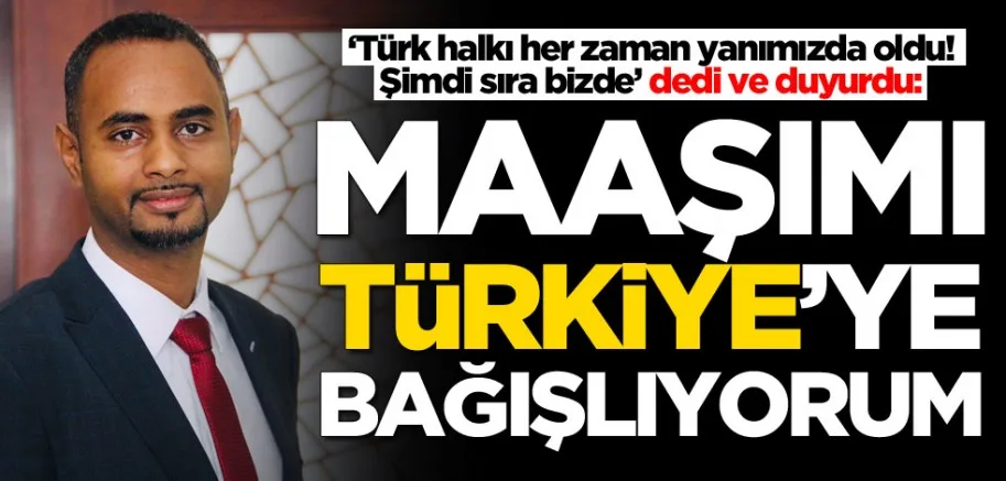 Türk halkı her zaman yanımızda oldu! Şimdi sıra bizde’ dedi ve duyurdu: Maaşımı Türkiye'ye bağışlıyorum