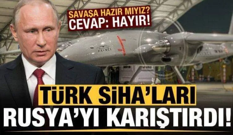 Türk SİHA'ları Rusya'yı karıştırdı! Savaşa hazır mıyız? Cevap: Hayır...