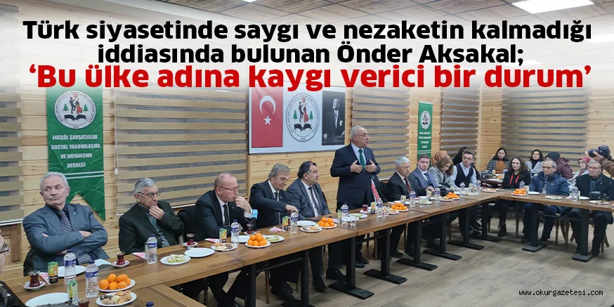 Türk siyasetinde saygı ve nezaketin kalmadığı iddiasında bulunan Önder Aksakal; ‘Bu ülke adına kaygı verici bir durum”