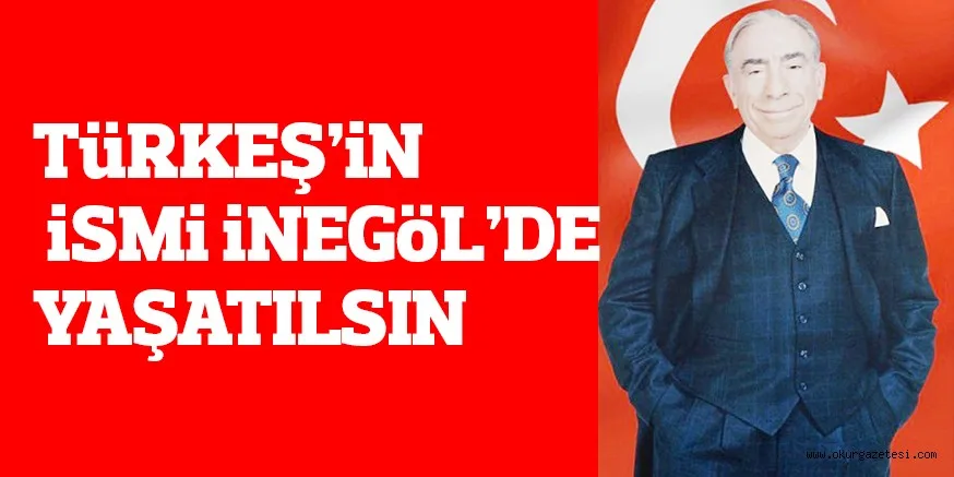 TüRKEŞ’iN iSMi iNEGöL’DE YAŞATILSIN