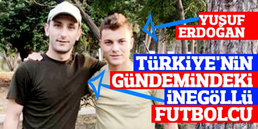 TüRKiYE'NiN GüNDEMiNDEKi iNEGöLLü FUTBOLCU