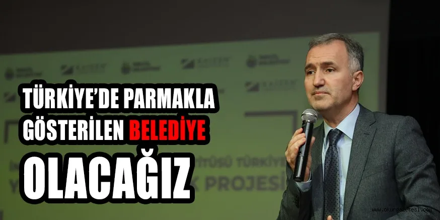 Türkiye’nin parmakla gösterilen belediyesi olacağız