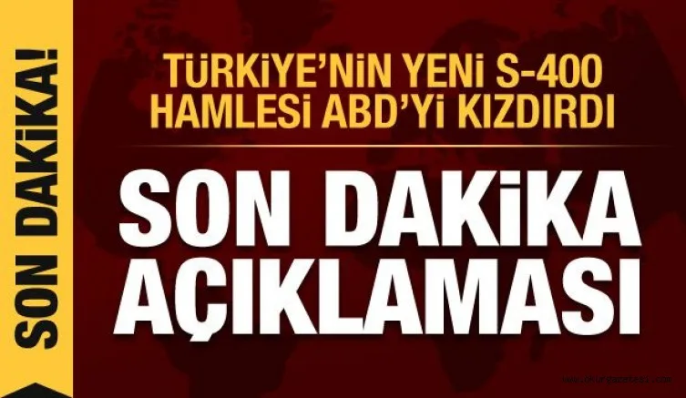 Türkiye'nin S-400 hamlesi ABD'yi kızdırdı! Dikkat çeken açıklama