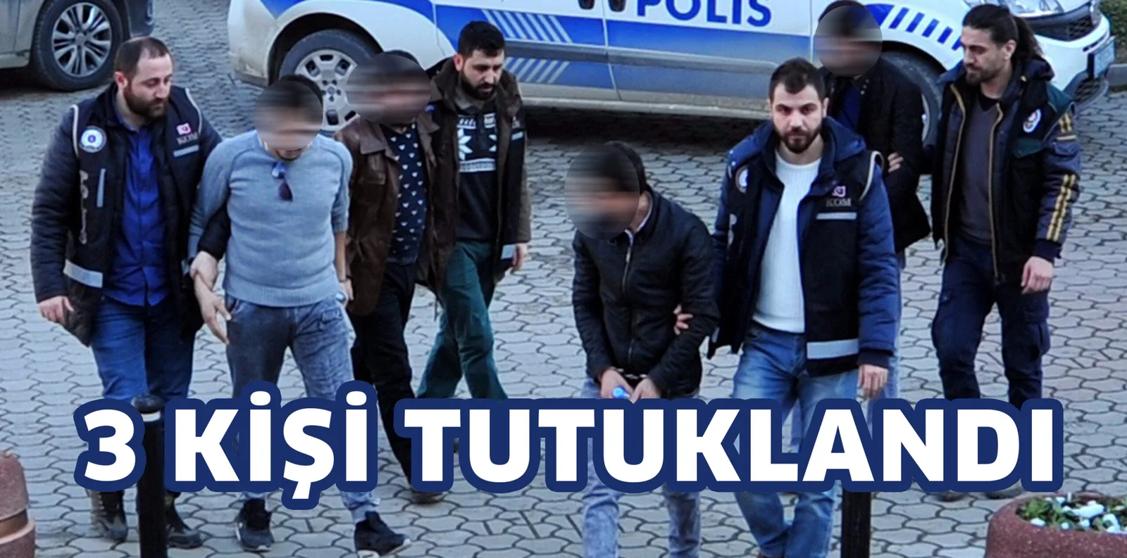 3 KİŞİ TUTUKLANDI
