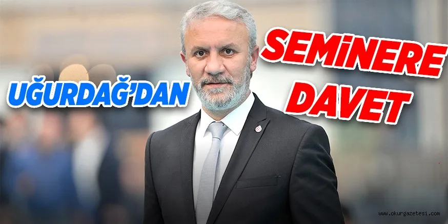 UĞURDAĞ’DAN SEMiNERE DAVET