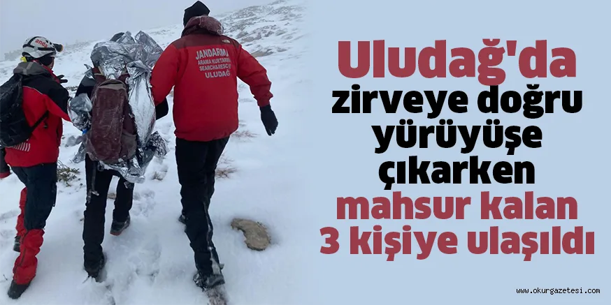 Uludağ'da zirveye doğru yürüyüşe çıkarken mahsur kalan 3 kişiye ulaşıldı