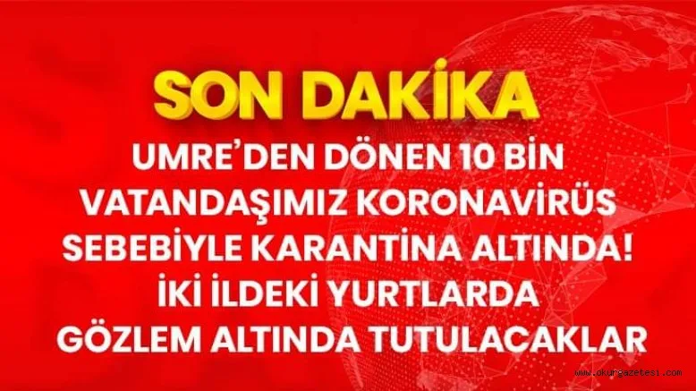 Umreden dönen 10 bin 330 vatandaş karantina altına alındı