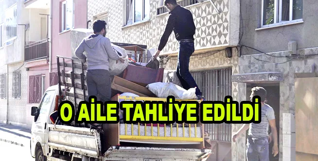 O AİLE TAHLİYE EDİLDİ