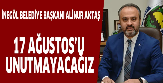 17 AĞUSTOS’U UNUTMAYACAĞIZ