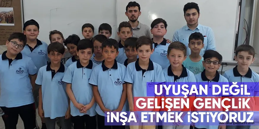 UYUŞAN DEĞİL GELİŞEN GENÇLİK İNŞA ETMEK İSTİYORUZ