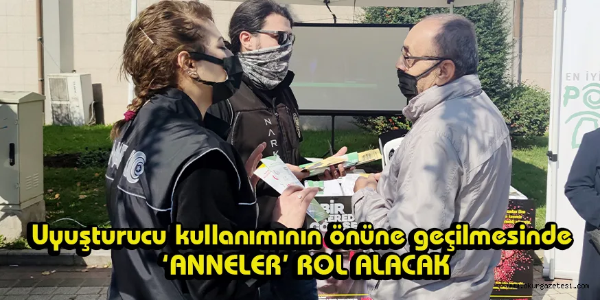 Uyuşturucu kullanımının önüne geçilmesinde ‘ANNELER’ ROL ALACAK