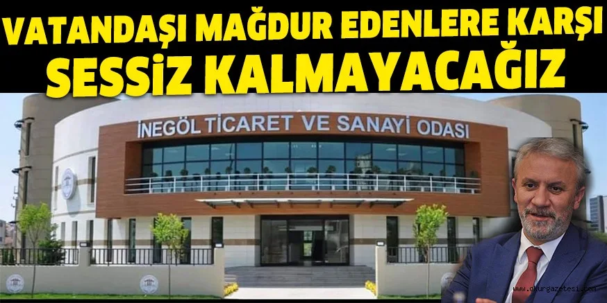 VATANDAŞI MAĞDUR EDENLERE KARŞI SESSİZ KALMAYACAĞIZ
