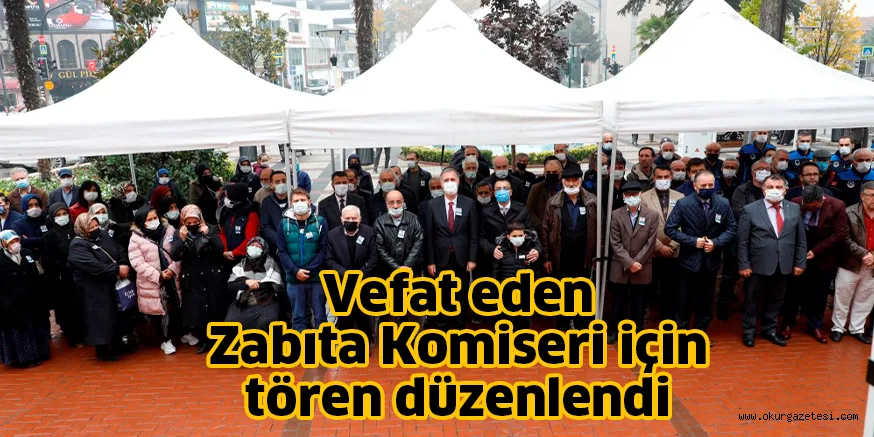 Vefat eden Zabıta Komiseri için tören düzenlendi
