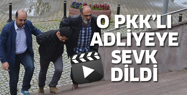 O PKK'LI ADLİYEYE SEVK EDİLDİ