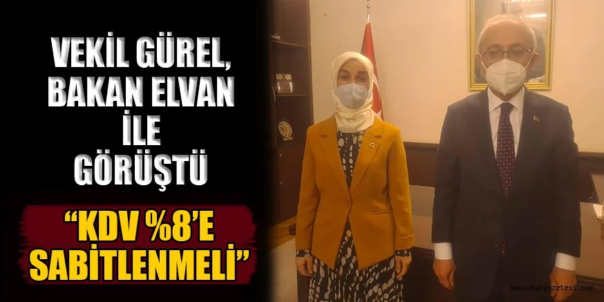 VEKİL GÜREL, BAKAN ELVAN İLE GÖRÜŞTÜ “KDV %8’E SABİTLENMELİ”