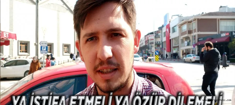 YA İSTİFA ETMELİ YA ÖZÜR DİLEMELİ