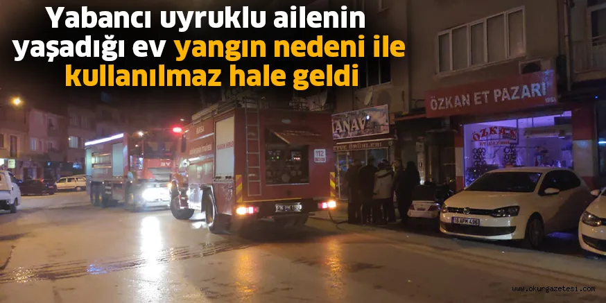 Yabancı uyruklu ailenin yaşadığı ev yangın nedeni ile kullanılmaz hale geldi