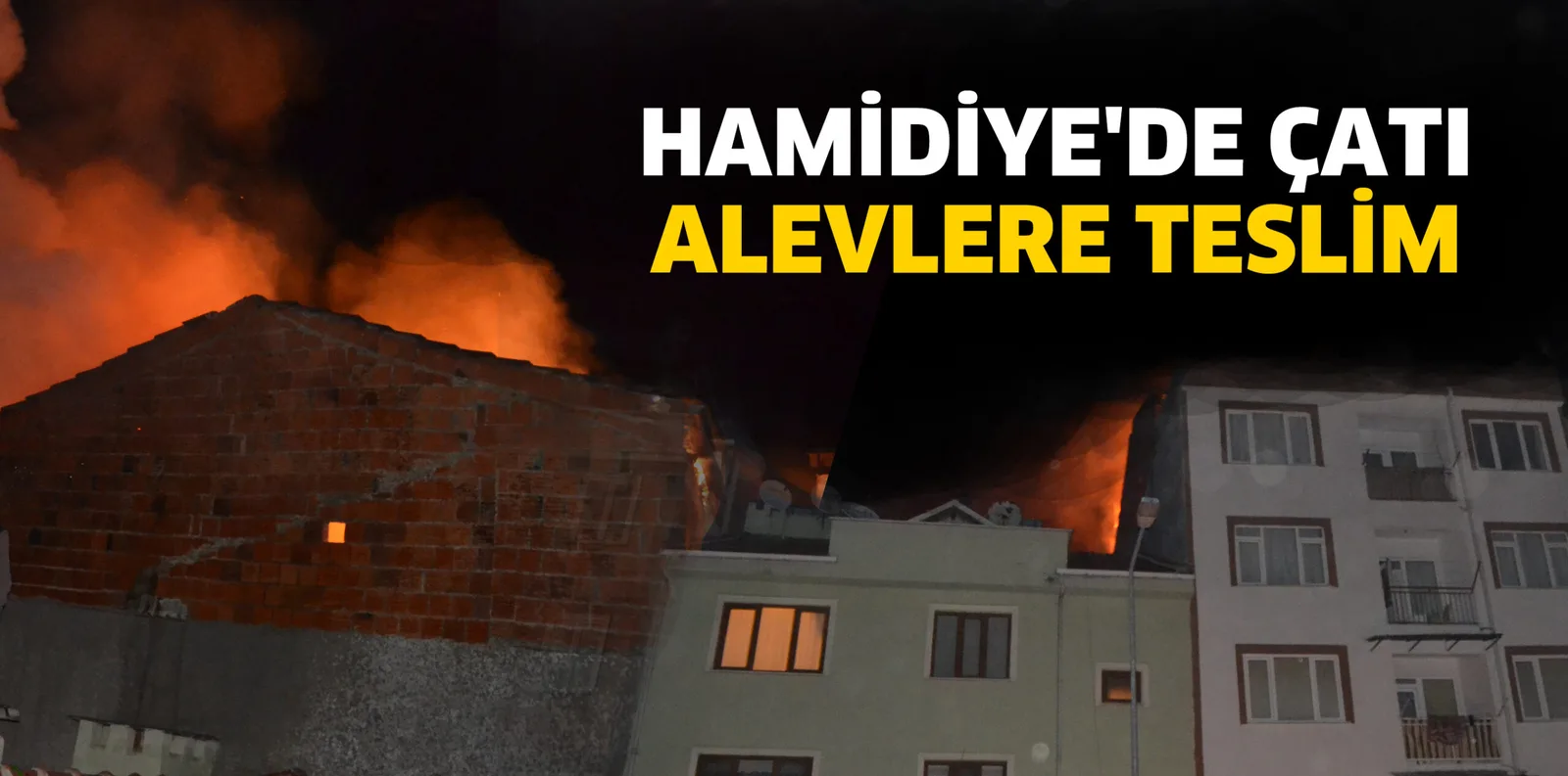 HAMİDİYE'DE ÇATI ALEVLERE TESLİM