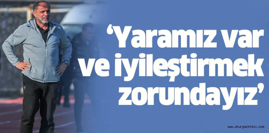 ‘Yaramız var ve iyileştirmek zorundayız’