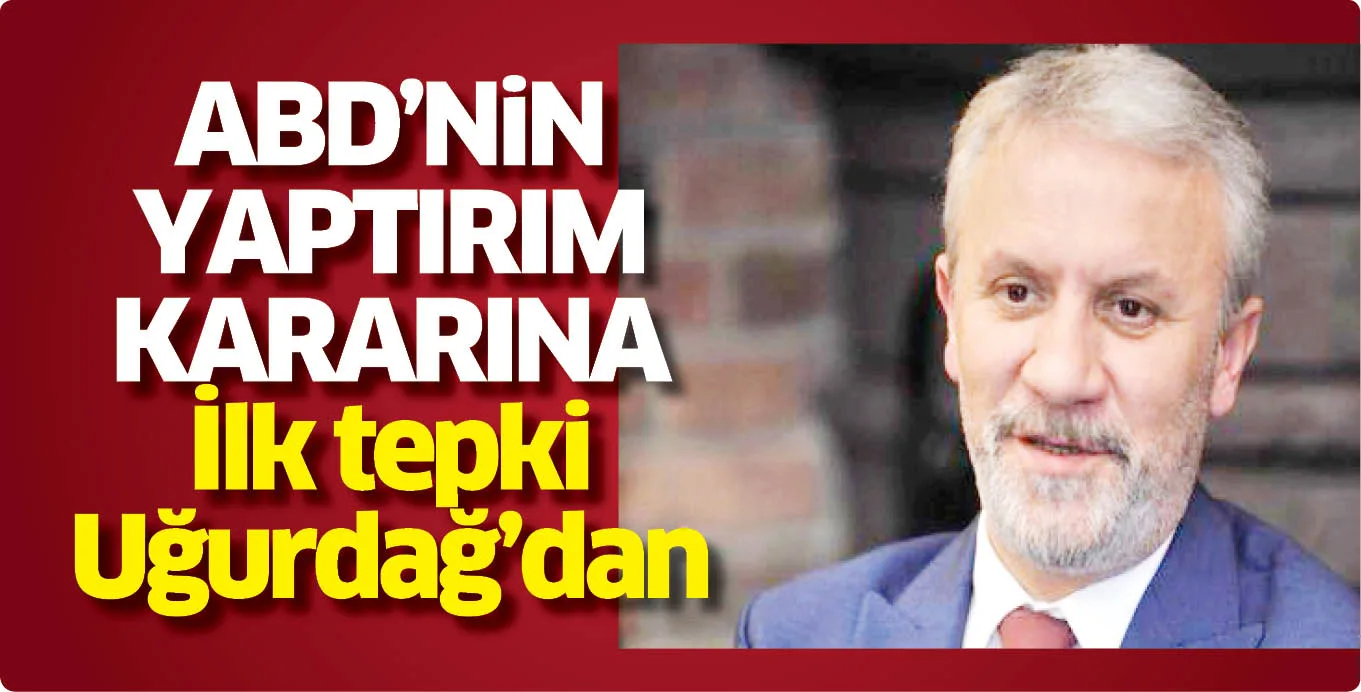 ABD'NiN YAPTIRIM KARARINA İlk tepki Uğurdağ'dan