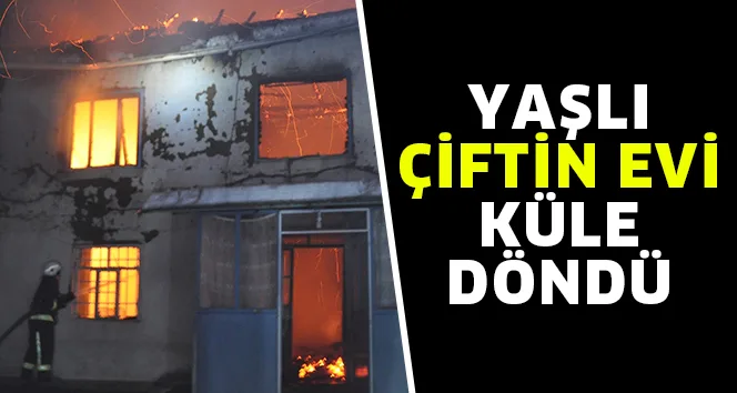 YAŞLI ÇİFTİN EVİ KÜLE DÖNDÜ