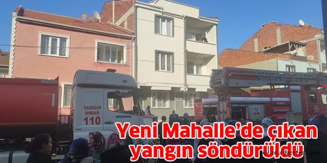 Yeni Mahalle’de çıkan yangın söndürüldü