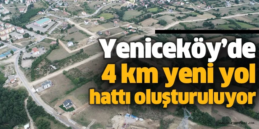 Yeniceköy’de 4 km yeni yol hattı oluşturuluyor