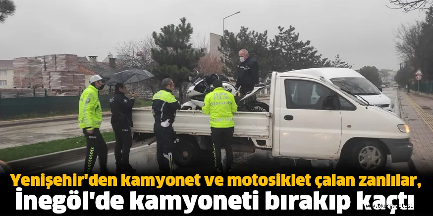 Yenişehir'den kamyonet ve motosiklet çalan zanlılar, İnegöl'de kamyoneti bırakıp kaçtı