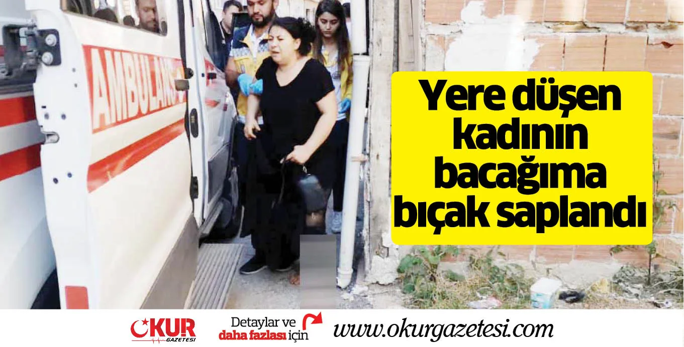 Yere düşen kadının bacağıma bıçak saplandı