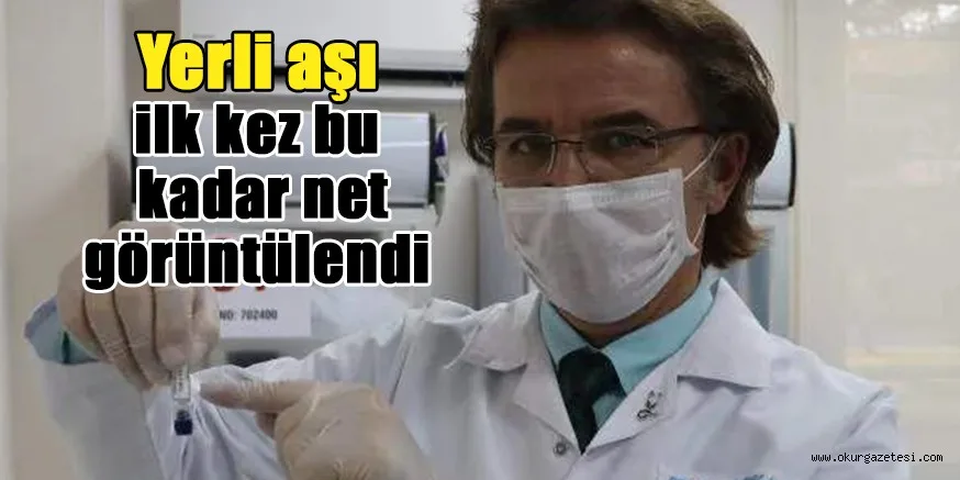 Yerli aşı ilk kez bu kadar net görüntülendi