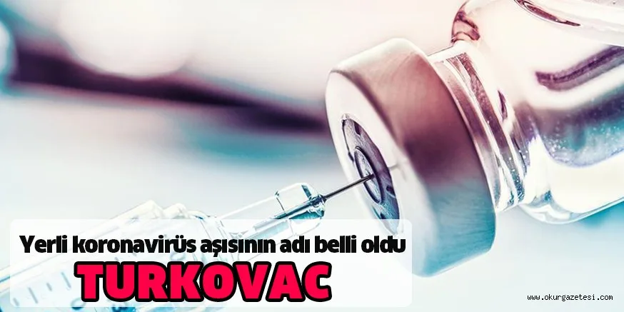 Yerli koronavirüs aşısının adı belli oldu