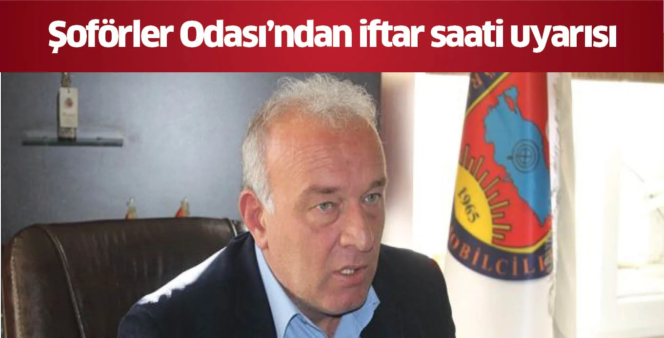 Şoförler Odası’ndan iftar saati uyarısı