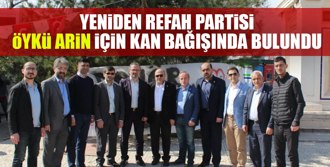 YENiDEN REFAH PARTİSİ ÖYKÜ ARİN İÇİN KAN BAĞIŞINDA BULUNDU