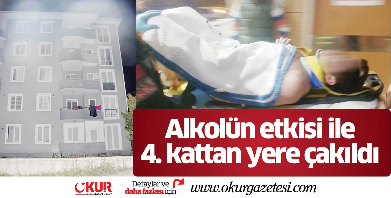 Alkolün etkisi ile 4. kattan yere çakıldı