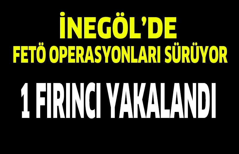 İNEGÖL'DE 1 FIRINCI GÖZALTINA ALINDI