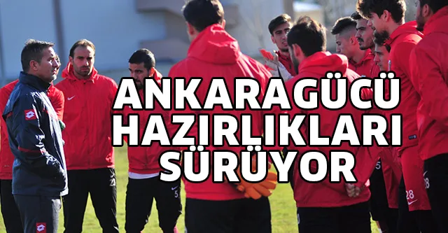 ANKARAGÜCÜ HAZIRLIKLARI SÜRÜYOR
