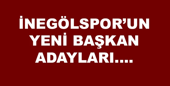 İNEGÖLSPOR'UN YENİ BAŞKAN ADAYLARI