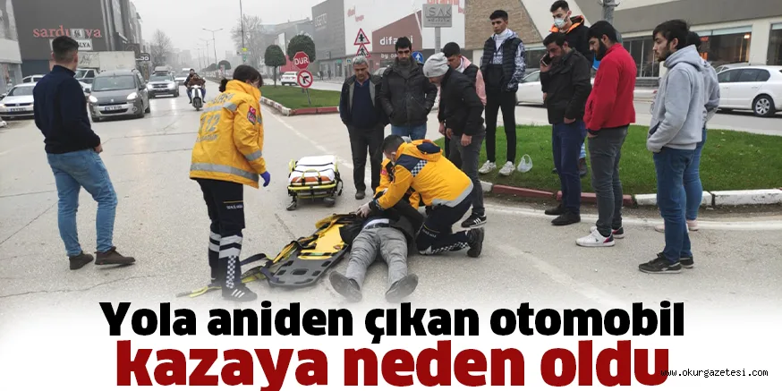 Yola aniden çıkan otomobil kazaya neden oldu