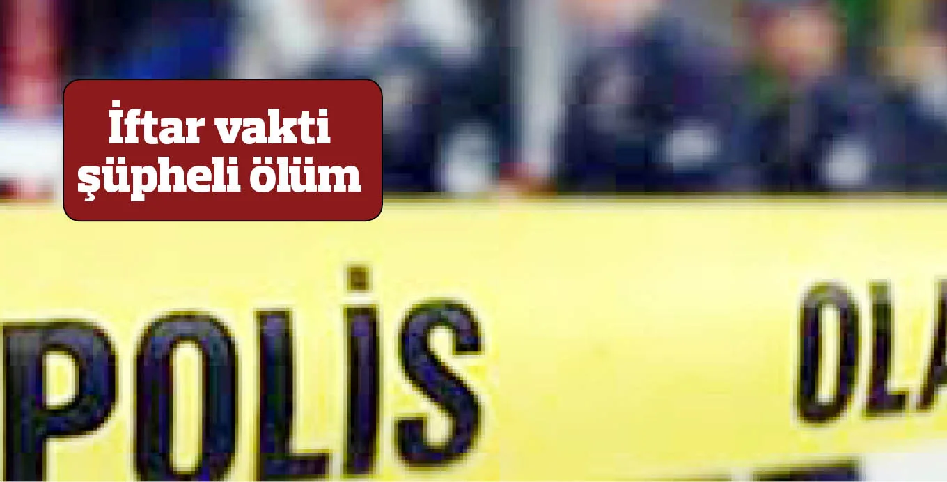 İftar vakti şüpheli ölüm