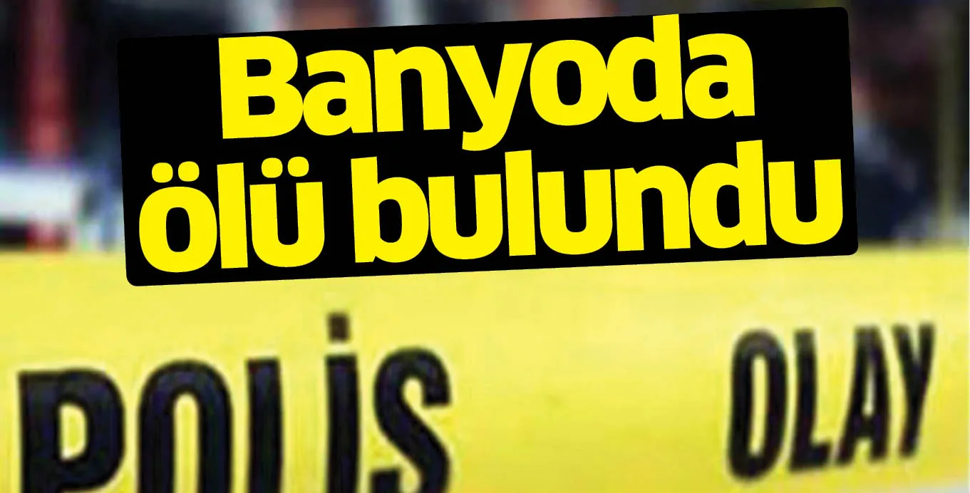 Banyoda ölü bulundu