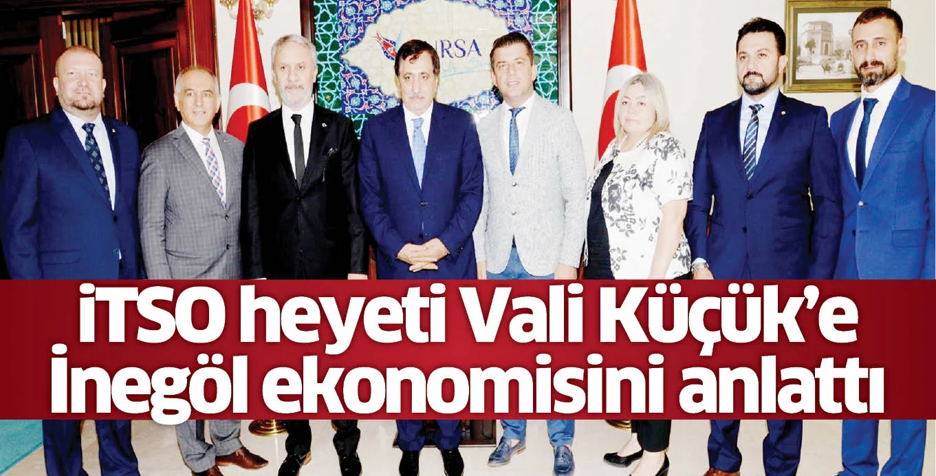 iTSO heyeti Vali Küçük’e İnegöl ekonomisini anlattı